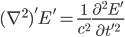(\nabla^2)' E'=\frac{1}{c^2} \frac{\partial^2 E'}{\partial t'^2}